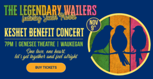 Graphic of the three little birds and text that says: The Legendary Wailers featuring Junior Marvin | Keshet Benefit Concert | 7pm | Genesee Theater | Waukegan | One love, one heart, let's get together and feel alright with a button that says "Buy Tickets"